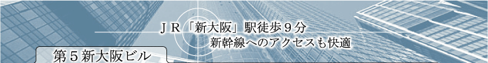 第5新大阪ビル。JR「新大阪」駅徒歩9分。新幹線へのアクセスも快適
